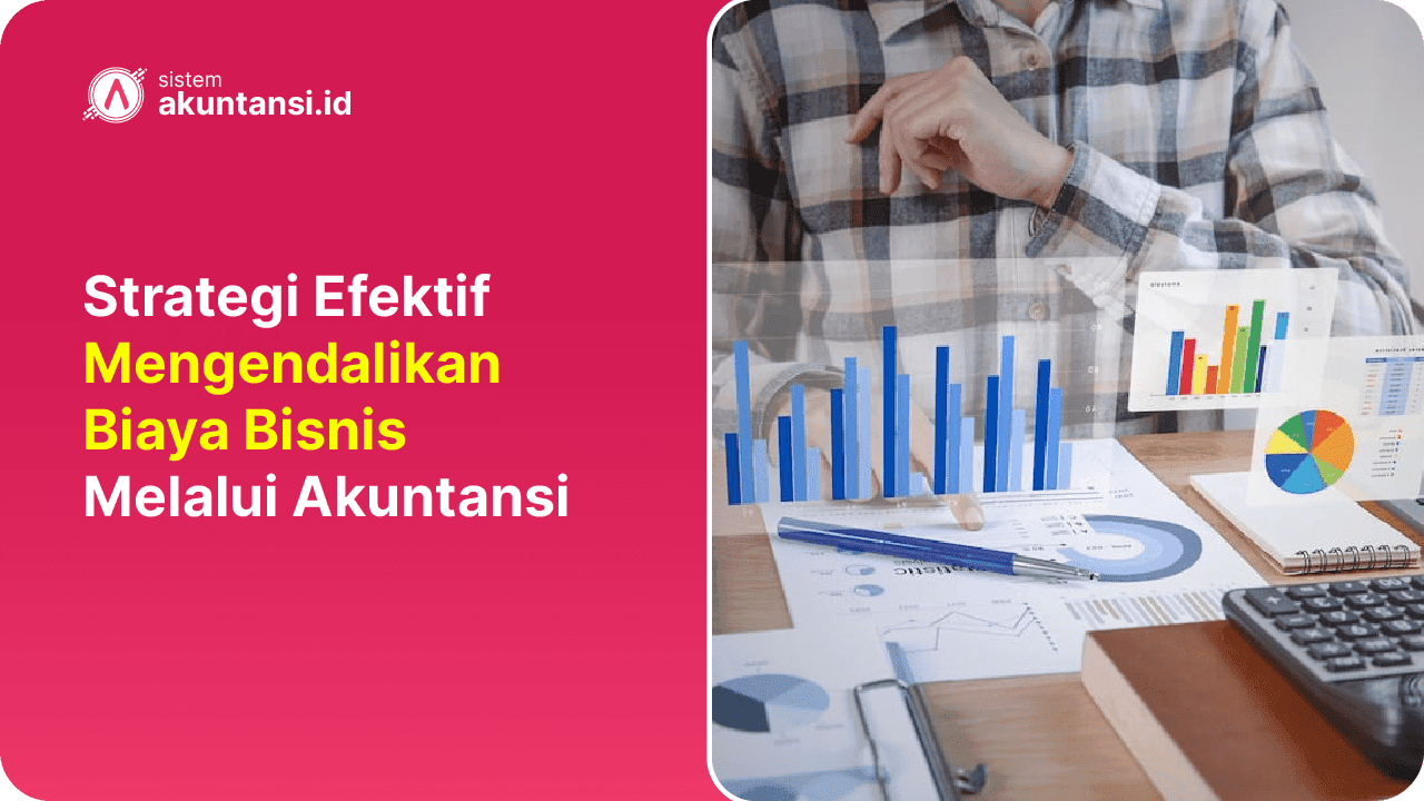 Strategi Efektif Mengendalikan Biaya Bisnis Strategi Efektif Mengendalikan Biaya Bisnis